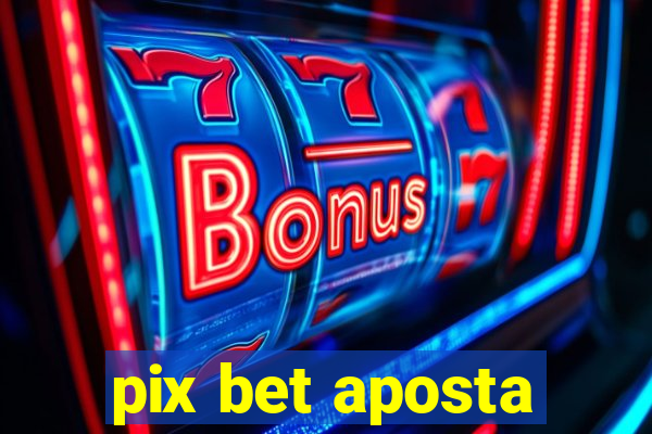 pix bet aposta